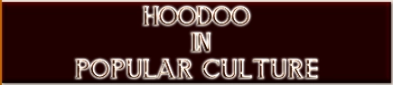 Title: Hoodoo in Popular Culture.